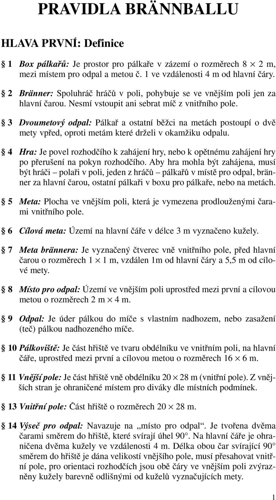 3 Dvoumetov odpal: Pálkafi a ostatní bûïci na metách postoupí o dvû mety vpfied, oproti metám které drïeli v okamïiku odpalu.