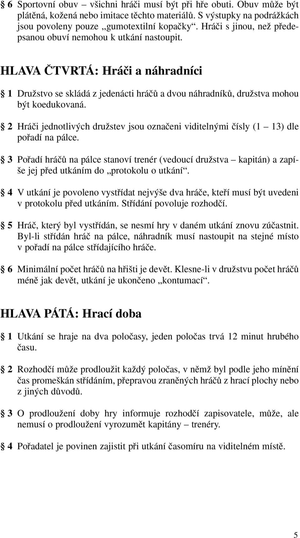 2 Hráãi jednotliv ch druïstev jsou oznaãeni viditeln mi ãísly (1 13) dle pofiadí na pálce.