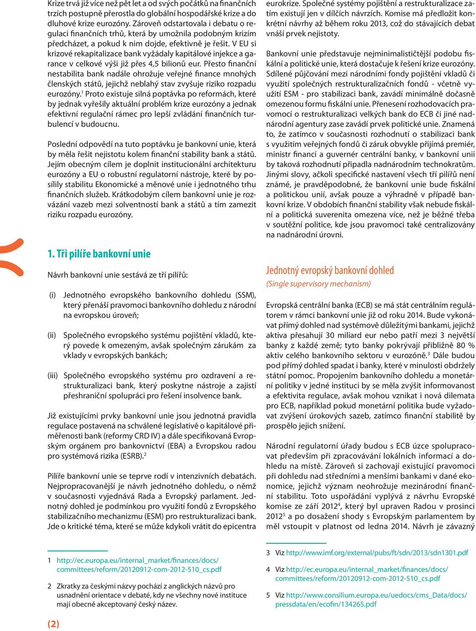 V EU si krizové rekapitalizace bank vyžádaly kapitálové injekce a garance v celkové výši již přes 4,5 bilionů eur.