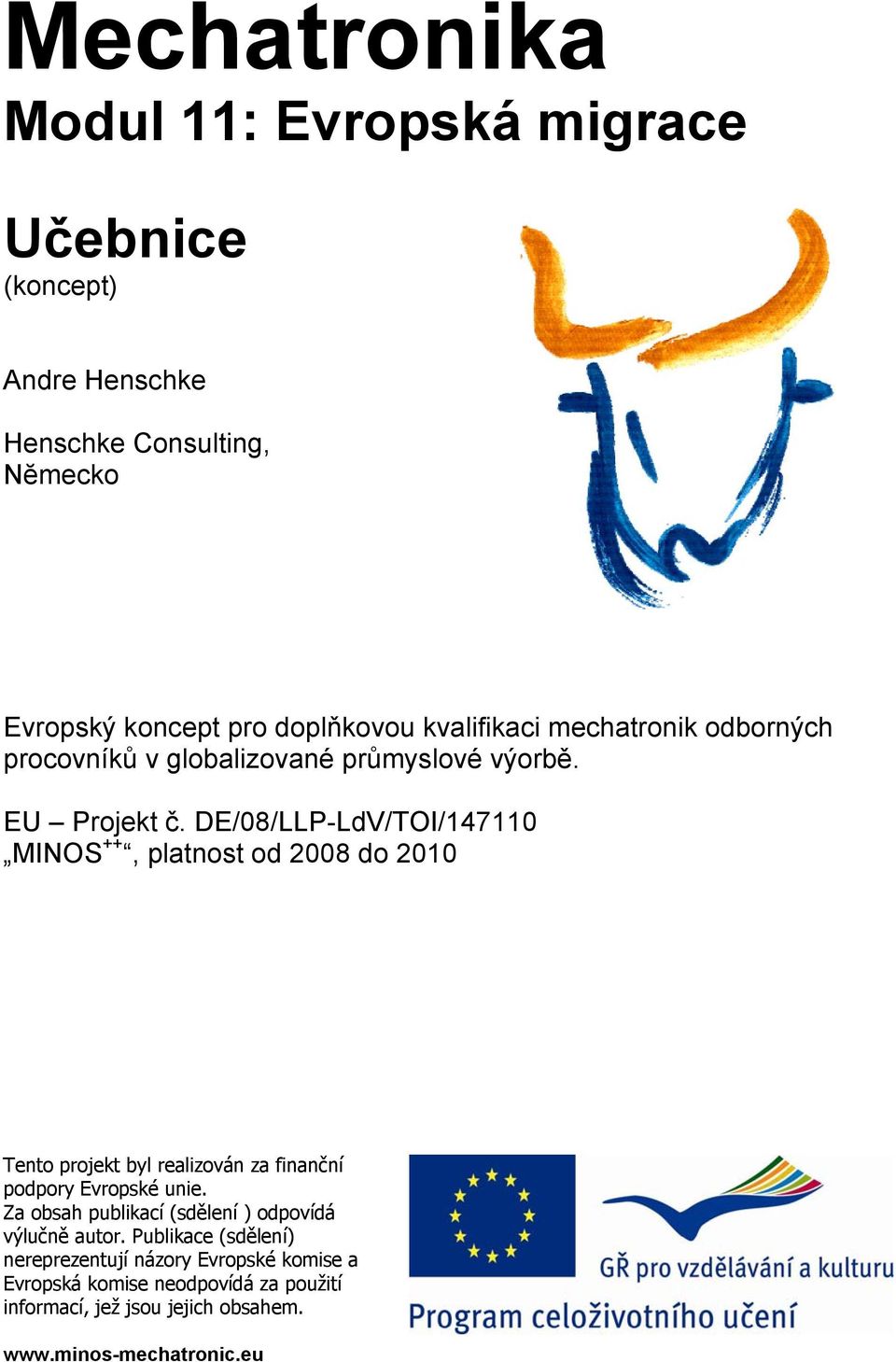 DE/08/LLP-LdV/TOI/147110 MINOS ++, platnost od 2008 do 2010 Tento projekt byl realizován za finanční podpory Evropské unie.