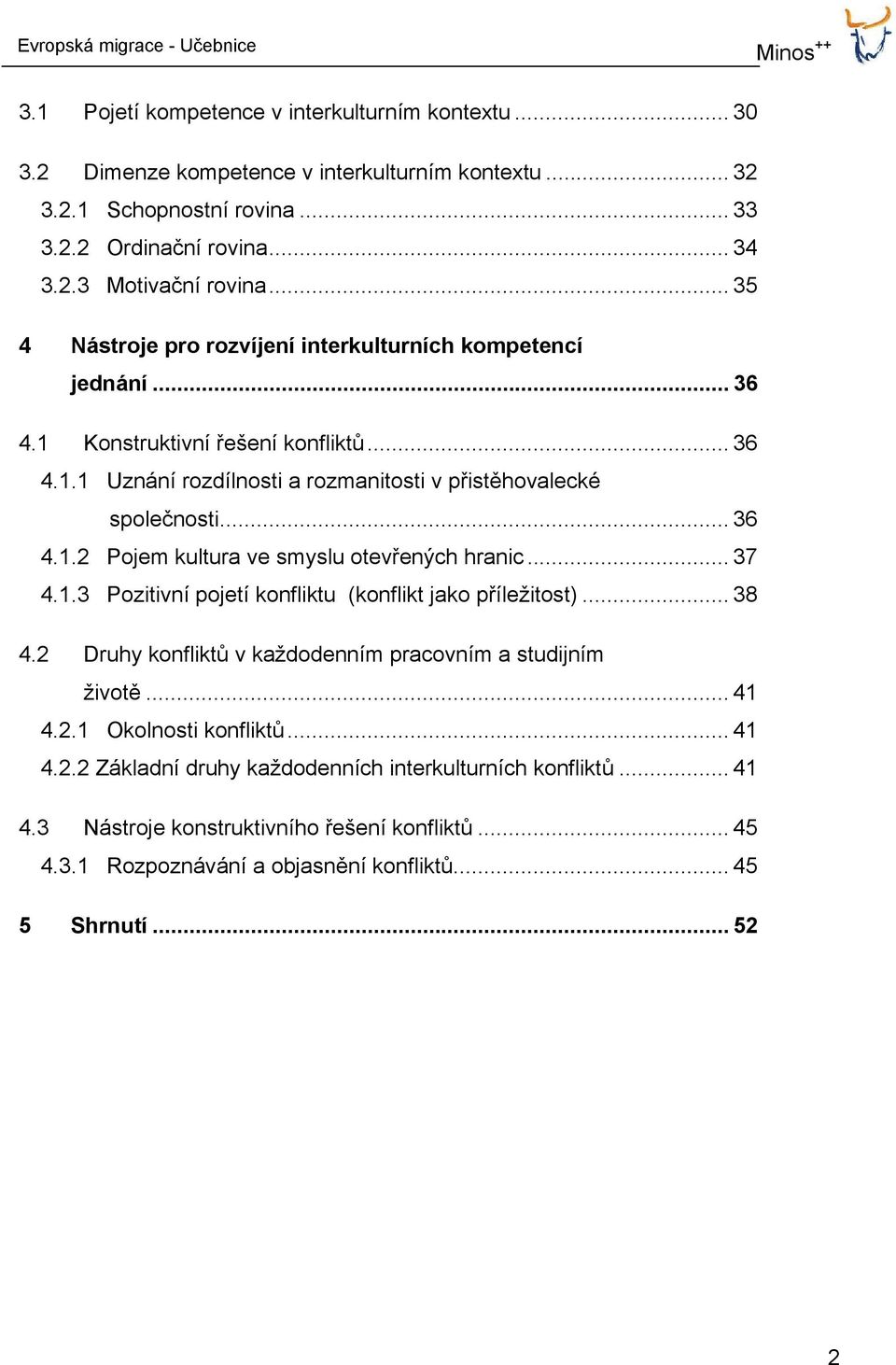 .. 37 4.1.3 Pozitivní pojetí konfliktu (konflikt jako příležitost)... 38 4.2 Druhy konfliktů v každodenním pracovním a studijním životě... 41 4.2.1 Okolnosti konfliktů... 41 4.2.2 Základní druhy každodenních interkulturních konfliktů.