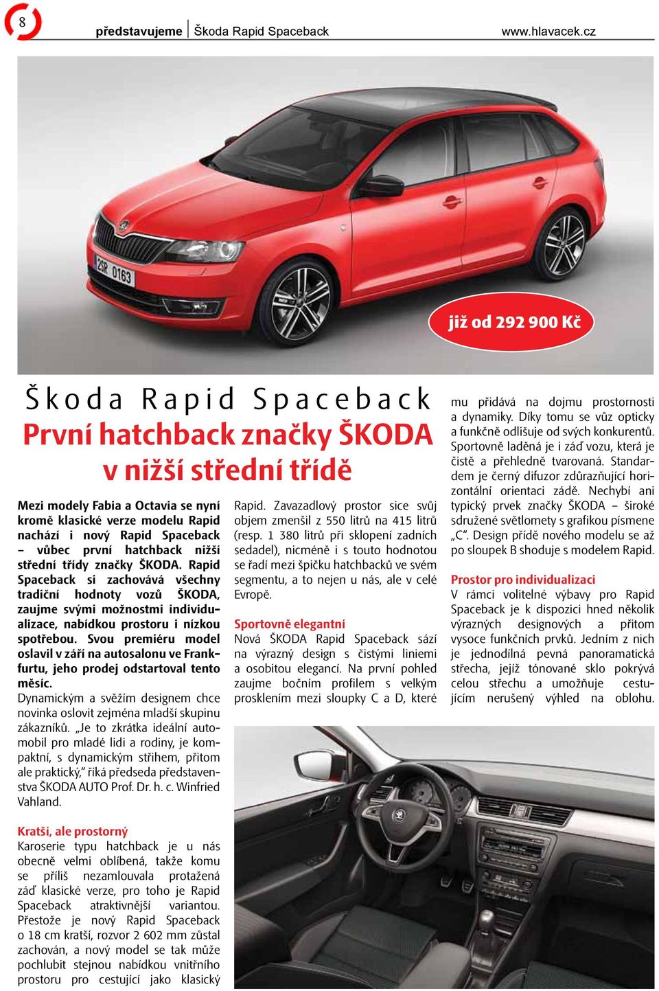 vůbec první hatchback nižší střední třídy značky ŠKODA. Rapid Spaceback si zachovává všechny tradiční hodnoty vozů ŠKODA, zaujme svými možnostmi individualizace, nabídkou prostoru i nízkou spotřebou.