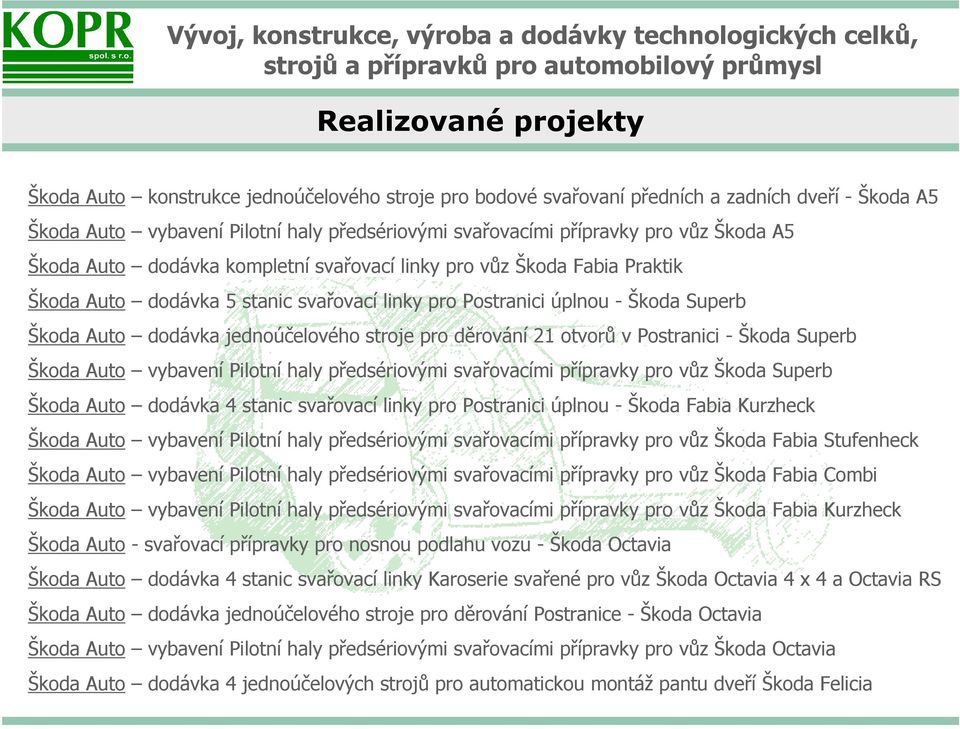 stroje pro děrování 21 otvorů v Postranici - Škoda Superb Škoda Auto vybavení Pilotní haly předsériovými svařovacími přípravky pro vůz Škoda Superb Škoda Auto dodávka 4 stanic svařovací linky pro