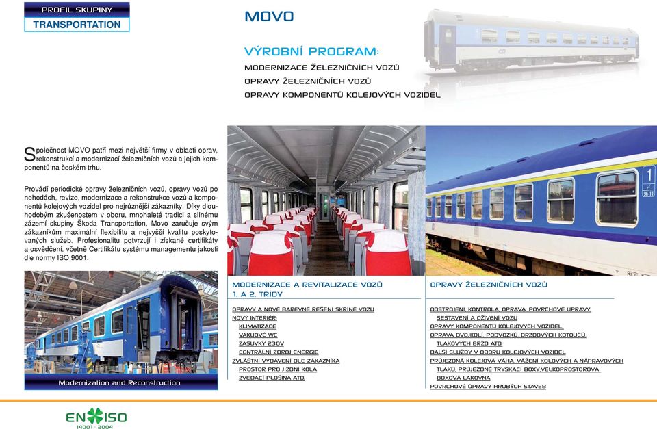 Provádí periodické opravy železničních vozů, opravy vozů po nehodách, revize, modernizace a rekonstrukce vozů a komponentů kolejových vozidel pro nejrůznější zákazníky.