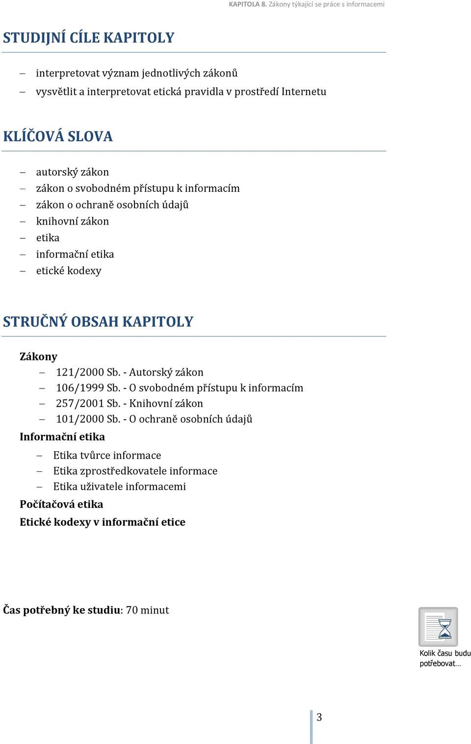 Autorský zákon 106/1999 Sb. O svobodném přístupu k informacím 257/2001 Sb. Knihovní zákon 101/2000 Sb.