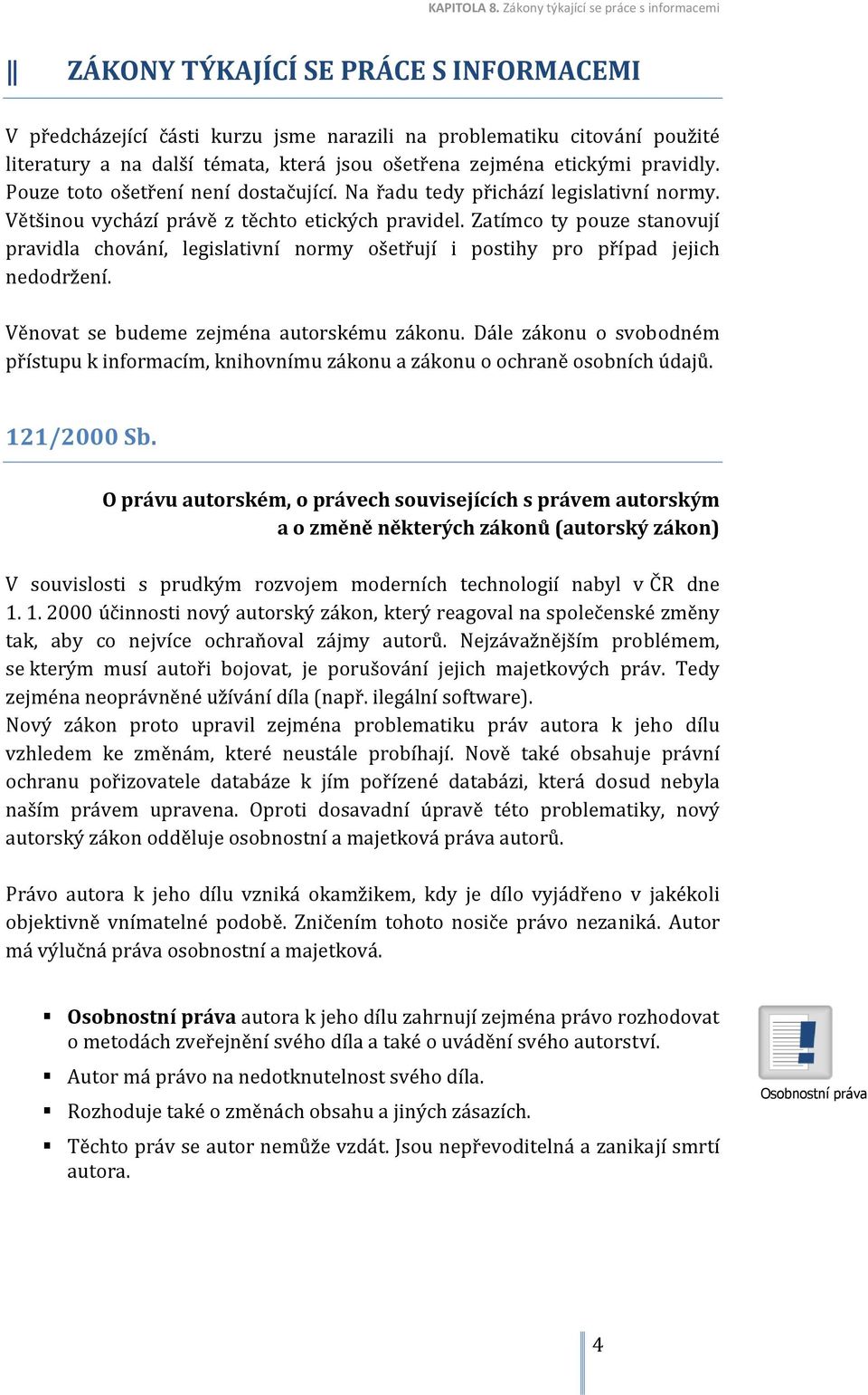 Zatímco ty pouze stanovují pravidla chování, legislativní normy ošetřují i postihy pro případ jejich nedodržení. Věnovat se budeme zejména autorskému zákonu.