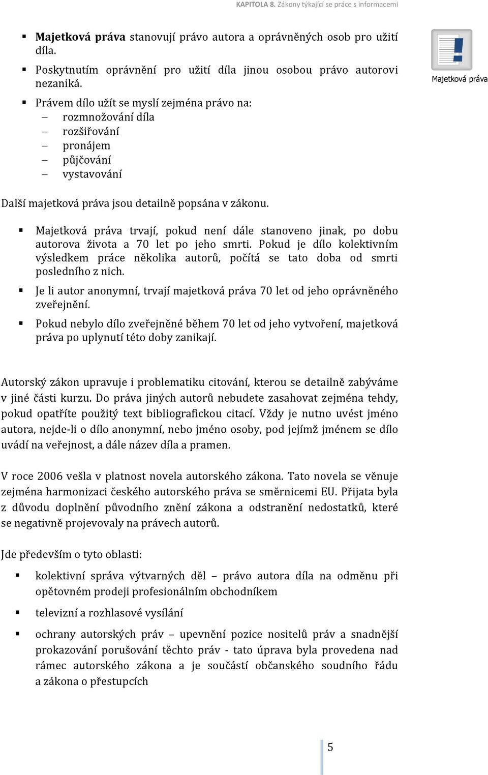 Majetková práva trvají, pokud není dále stanoveno jinak, po dobu autorova života a 70 let po jeho smrti.