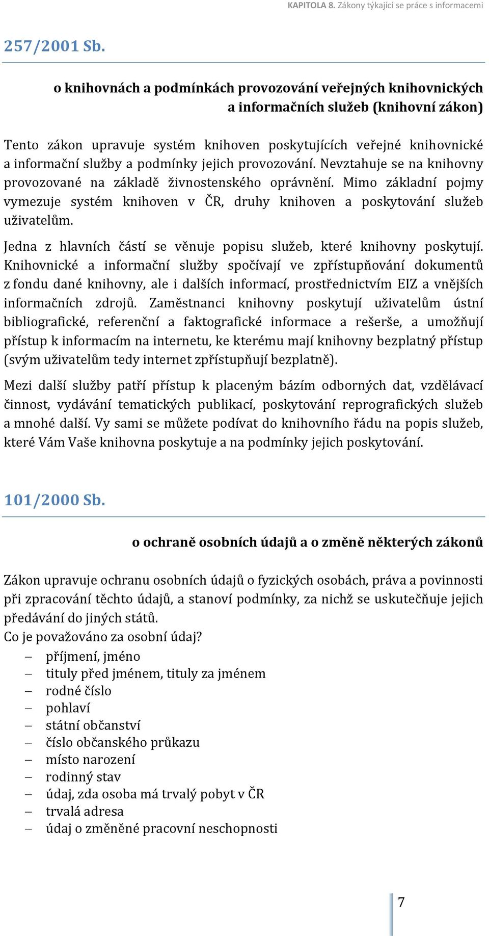 podmínky jejich provozování. Nevztahuje se na knihovny provozované na základě živnostenského oprávnění.