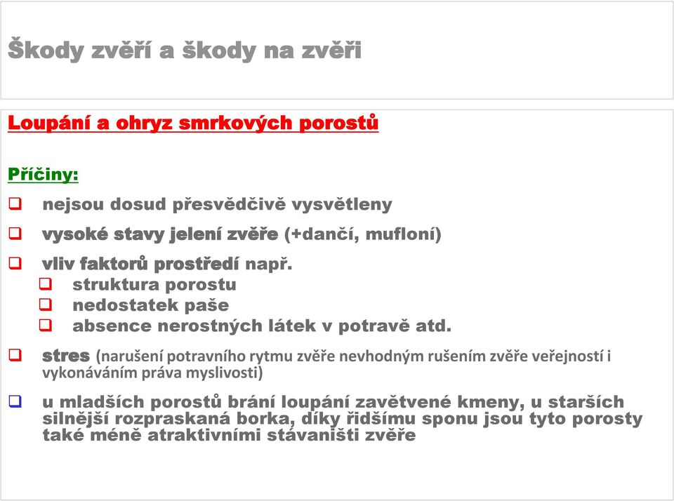 stres (narušení potravního rytmu zvěře nevhodným rušením zvěře veřejností i vykonáváním práva myslivosti) u mladších porostů