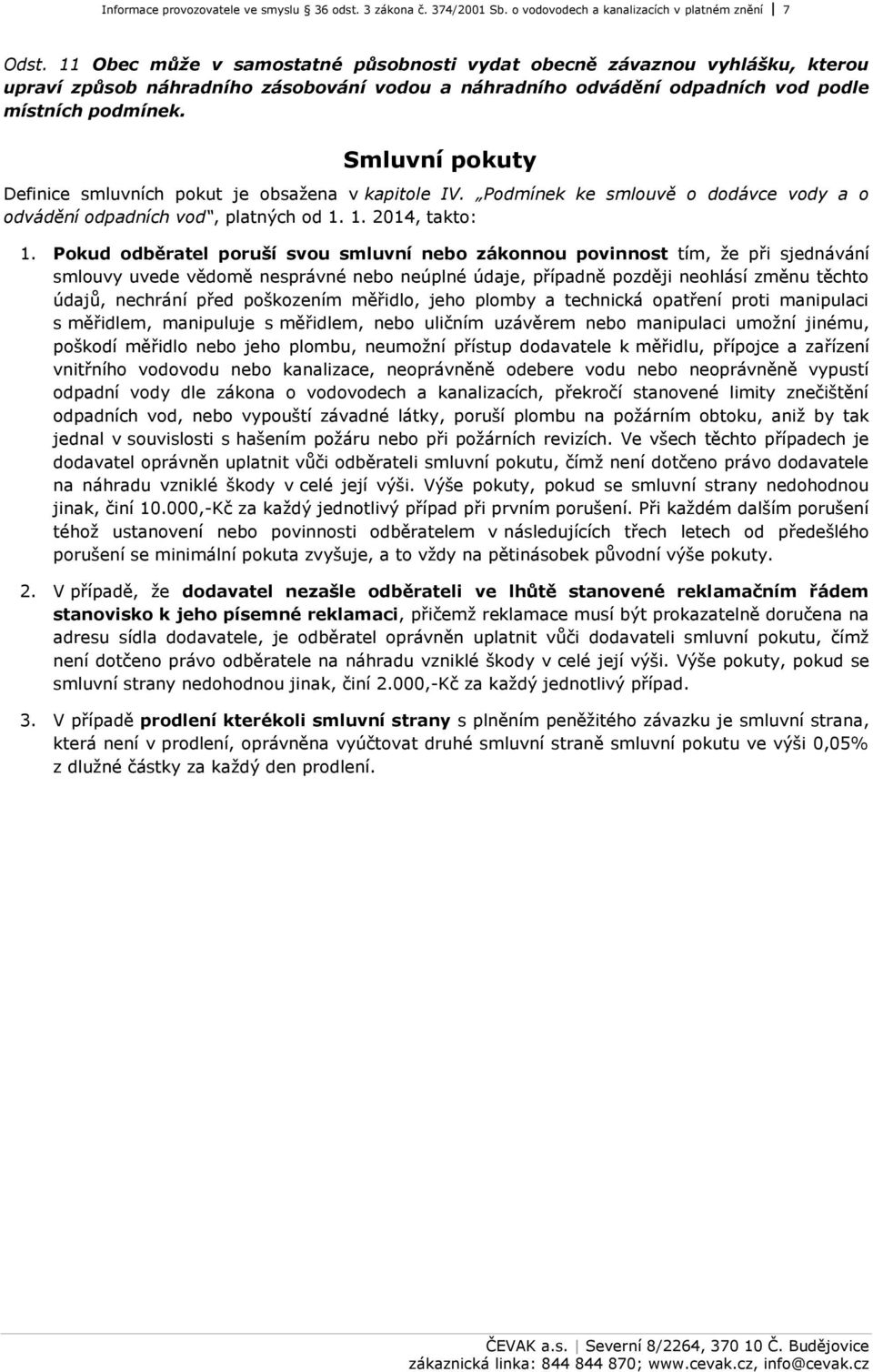 Smluvní pokuty Definice smluvních pokut je obsažena v kapitole IV. Podmínek ke smlouvě o dodávce vody a o odvádění odpadních vod, platných od 1. 1. 2014, takto: 1.