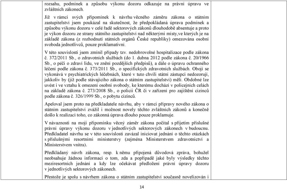 zákonů dlouhodobě absentuje a proto je výkon dozoru ze strany státního zastupitelství nad některými místy,ve kterých je na základě zákona (z rozhodnutí státních orgánů České republiky) omezována