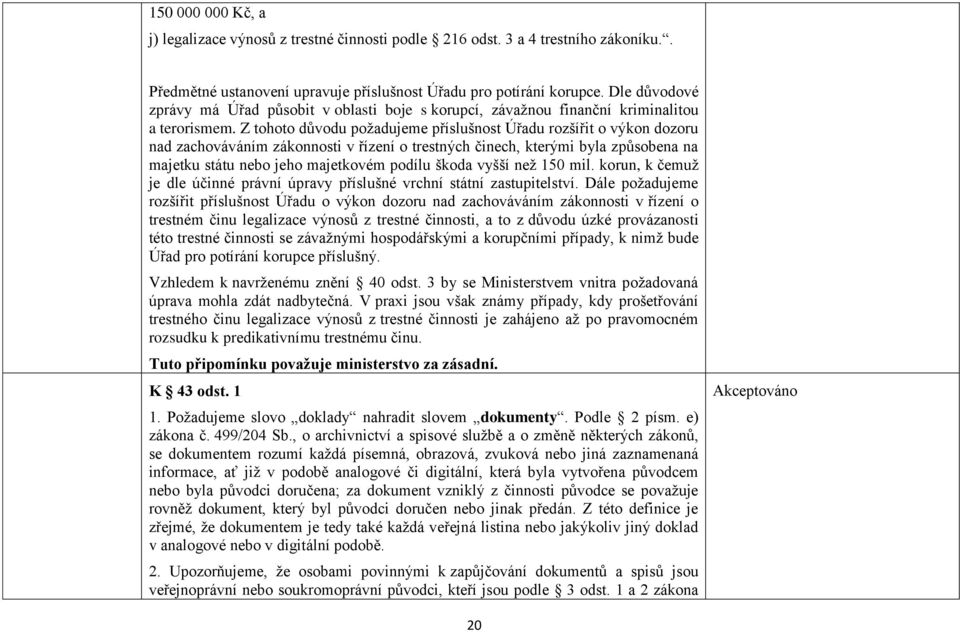 Z tohoto důvodu požadujeme příslušnost Úřadu rozšířit o výkon dozoru nad zachováváním zákonnosti v řízení o trestných činech, kterými byla způsobena na majetku státu nebo jeho majetkovém podílu škoda