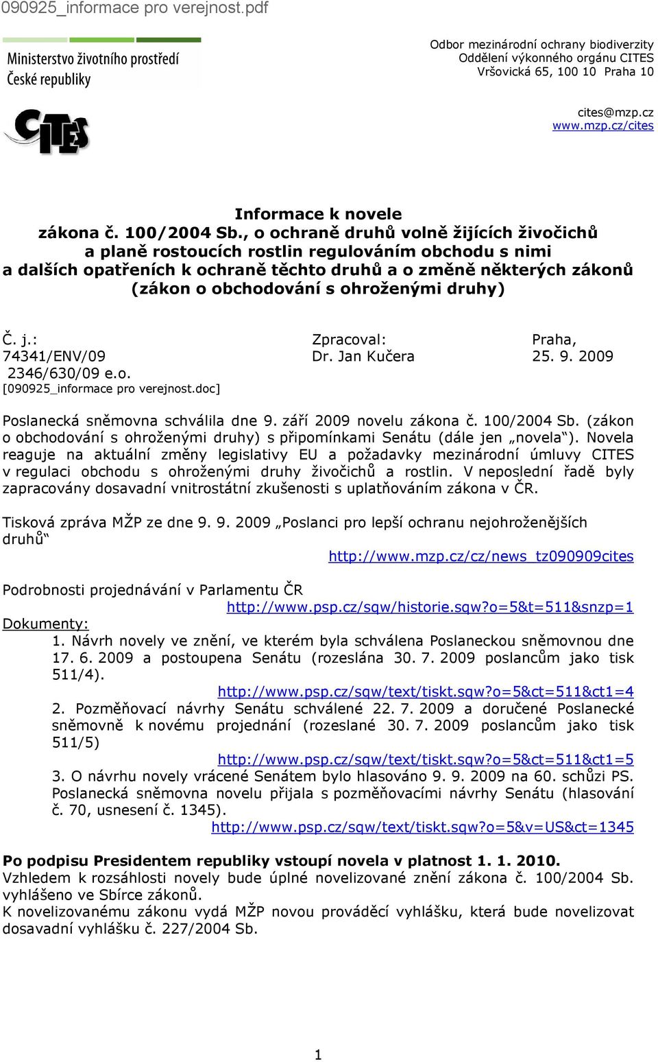 ohroženými druhy) Č. j.: Zpracoval: Praha, 74341/ENV/09 2346/630/09 e.o. [090925_informace pro verejnost.doc] Dr. Jan Kučera 25. 9. 2009 Poslanecká sněmovna schválila dne 9. září 2009 novelu zákona č.