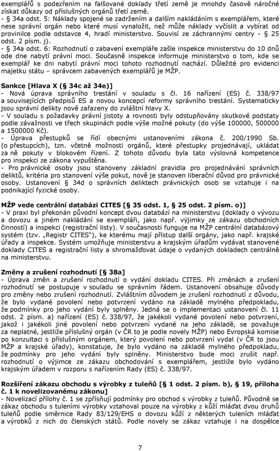 ministerstvo. Souvisí ze záchrannými centry - 25 odst. 2 písm. j). - 34a odst. 6: Rozhodnutí o zabavení exempláře zašle inspekce ministerstvu do 10 dnů ode dne nabytí právní moci.