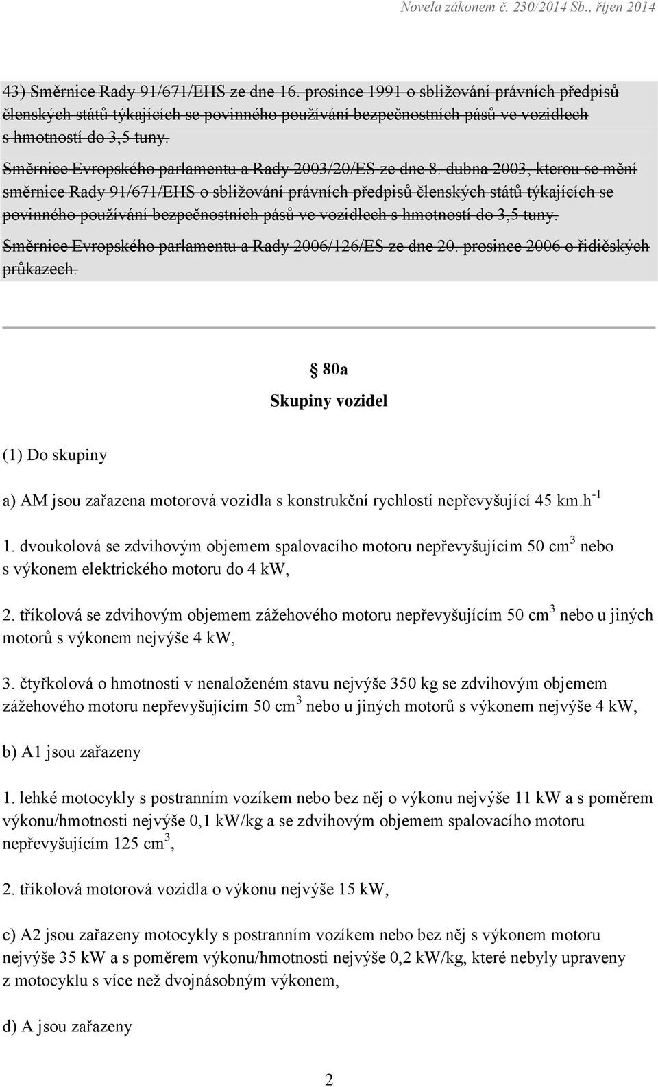 dubna 2003, kterou se mění směrnice Rady 91/671/EHS o sbližování právních předpisů členských států týkajících se povinného používání bezpečnostních pásů ve vozidlech s hmotností do 3,5 tuny.