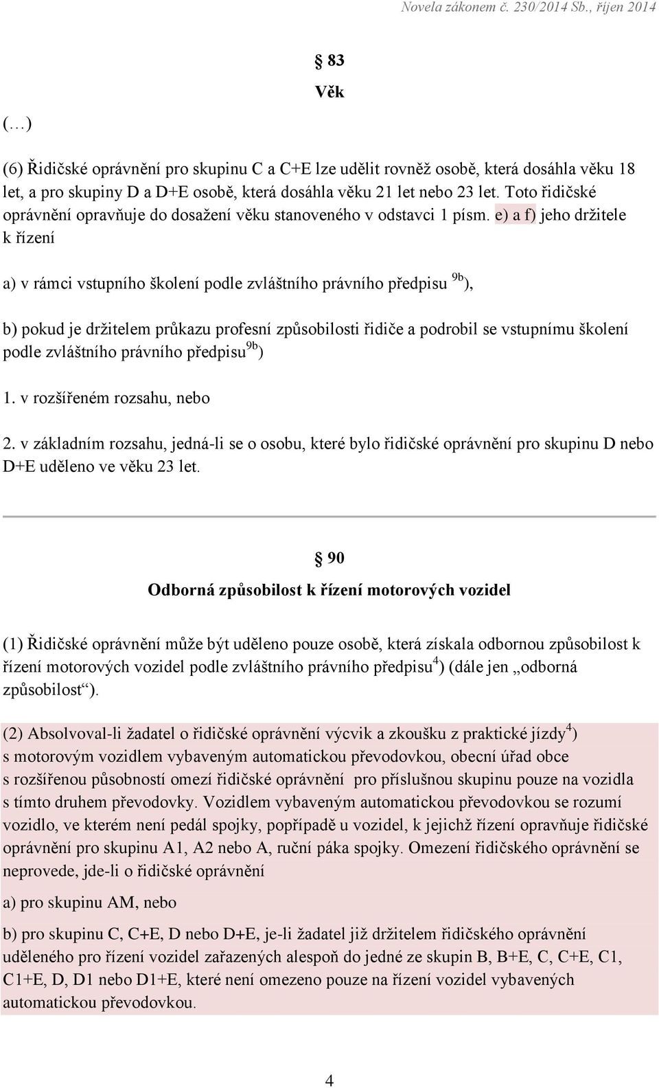 e) a f) jeho držitele k řízení a) v rámci vstupního školení podle zvláštního právního předpisu 9b ), b) pokud je držitelem průkazu profesní způsobilosti řidiče a podrobil se vstupnímu školení podle