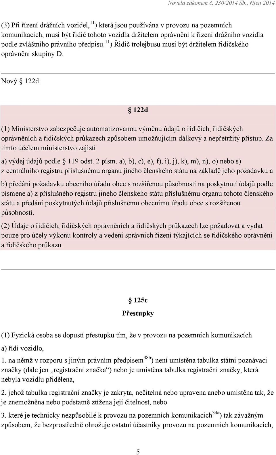 Nový 122d: 122d (1) Ministerstvo zabezpečuje automatizovanou výměnu údajů o řidičích, řidičských oprávněních a řidičských průkazech způsobem umožňujícím dálkový a nepřetržitý přístup.