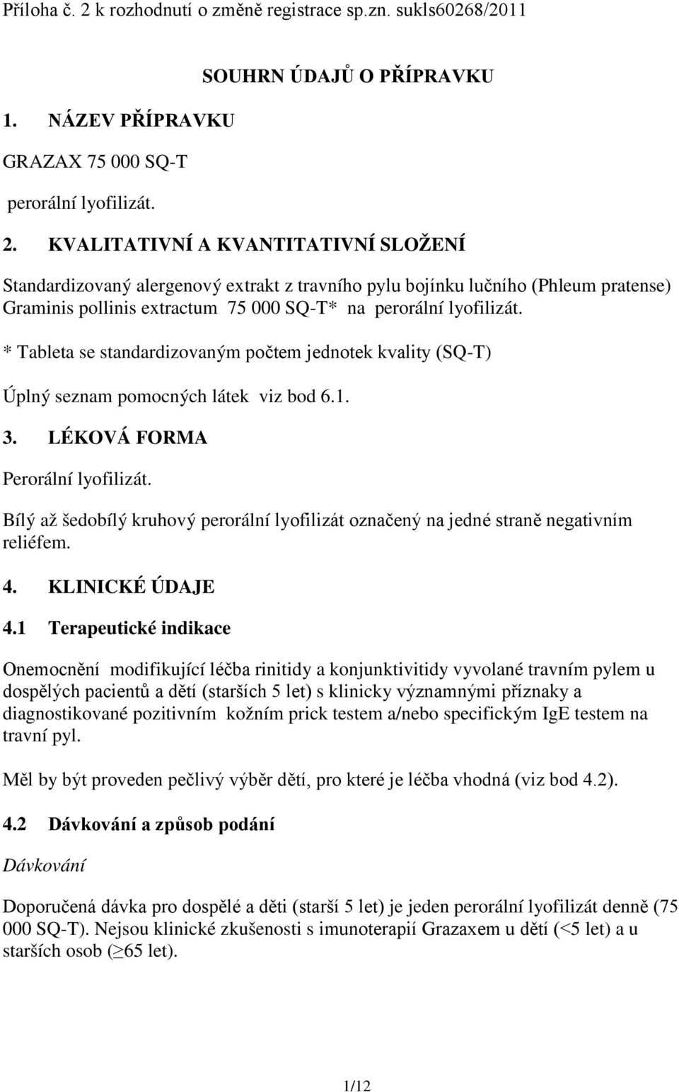 * Tableta se standardizovaným počtem jednotek kvality (SQ-T) Úplný seznam pomocných látek viz bod 6.1. 3. LÉKOVÁ FORMA Perorální lyofilizát.