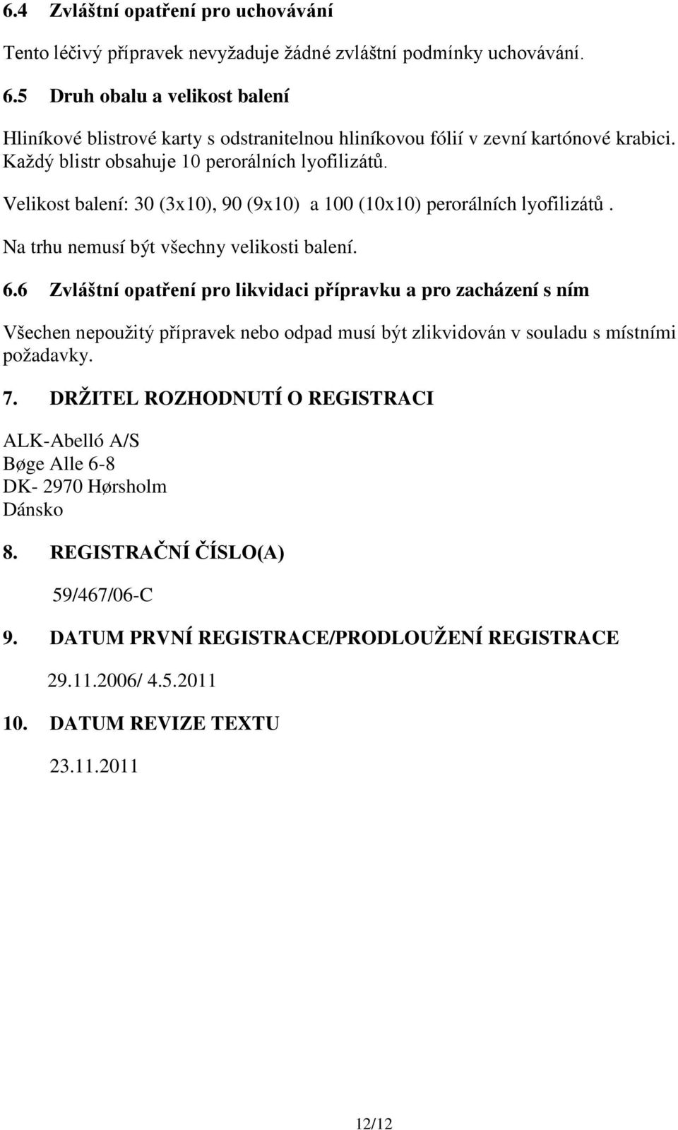 Velikost balení: 30 (3x10), 90 (9x10) a 100 (10x10) perorálních lyofilizátů. Na trhu nemusí být všechny velikosti balení. 6.