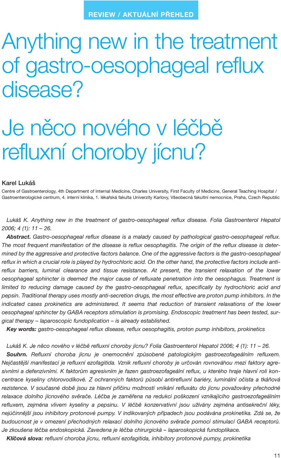 interní klinika, 1. lékařská fakulta Univerzity Karlovy, Všeobecná fakultní nemocnice, Praha, Czech Republic Lukáš K. Anything new in the treatment of gastro-oesophageal reflux disease.