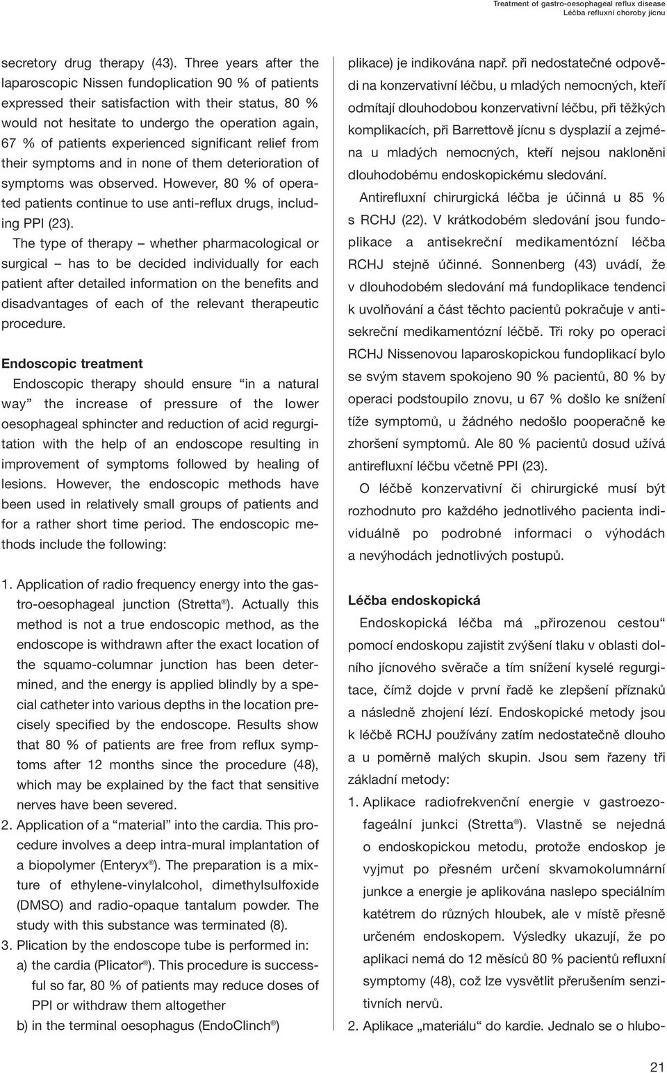 experienced significant relief from their symptoms and in none of them deterioration of symptoms was observed. However, 80 % of operated patients continue to use anti-reflux drugs, including PPI (23).