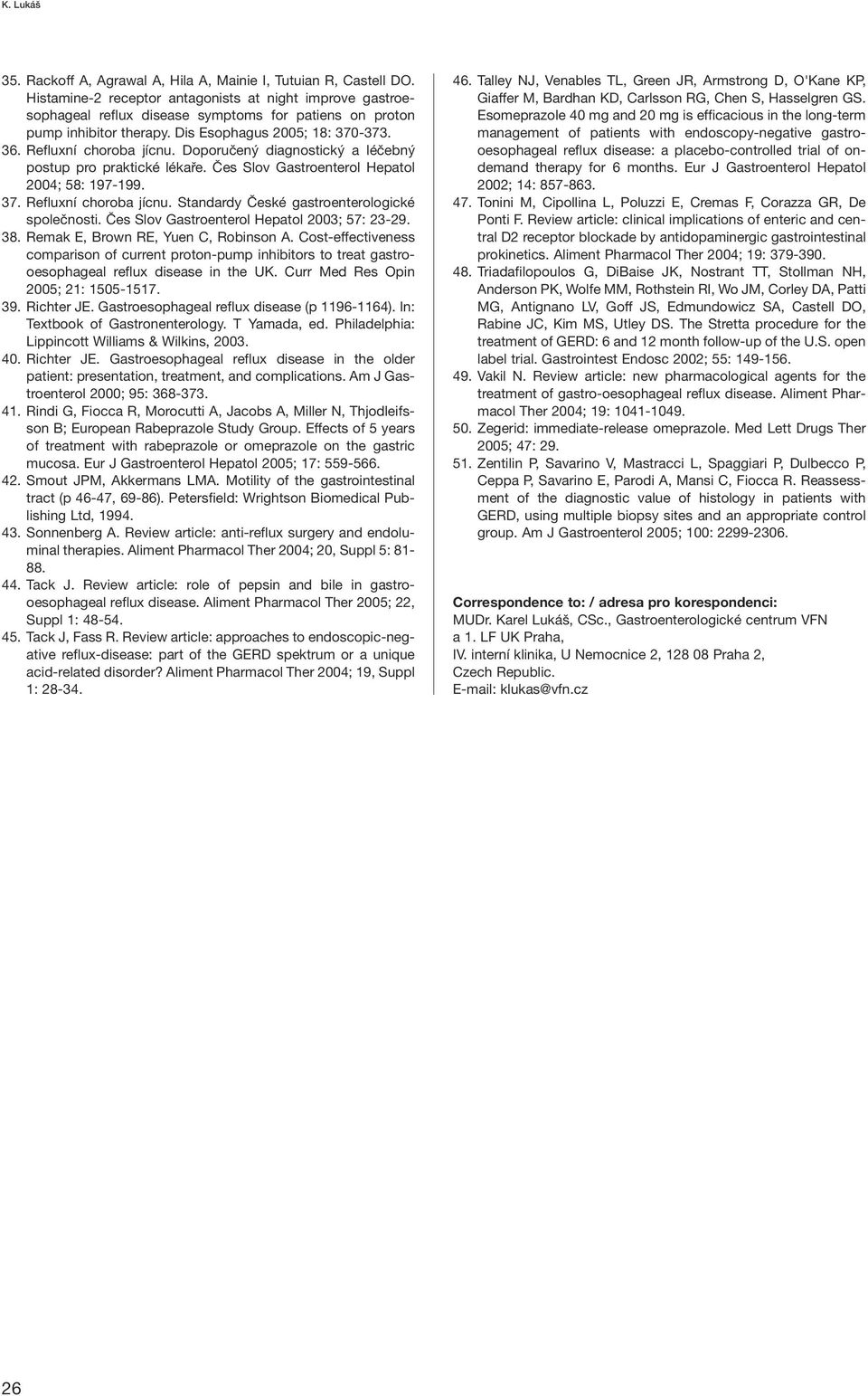 Doporučený diagnostický a léčebný postup pro praktické lékaře. Čes Slov Gastroenterol Hepatol 2004; 58: 197-199. 37. Refluxní choroba jícnu. Standardy České gastroenterologické společnosti.