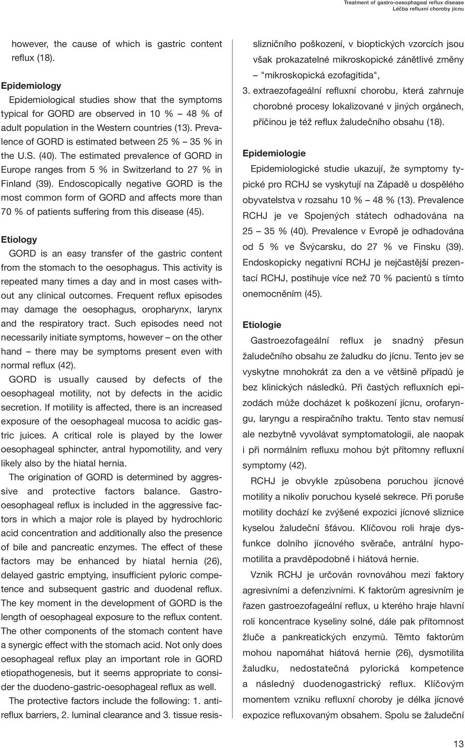 Prevalence of GORD is estimated between 25 % 35 % in the U.S. (40). The estimated prevalence of GORD in Europe ranges from 5 % in Switzerland to 27 % in Finland (39).