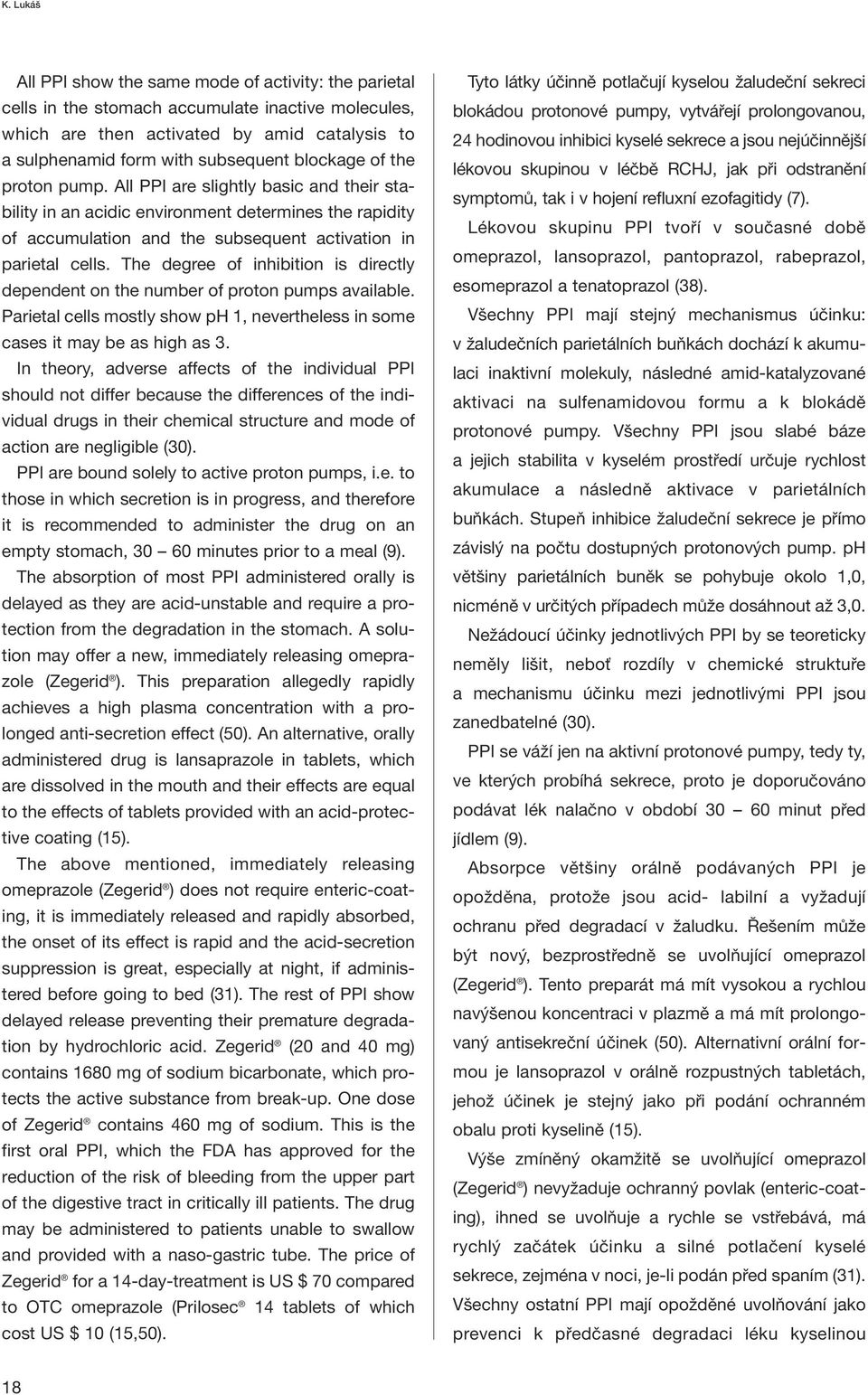 The degree of inhibition is directly dependent on the number of proton pumps available. Parietal cells mostly show ph 1, nevertheless in some cases it may be as high as 3.