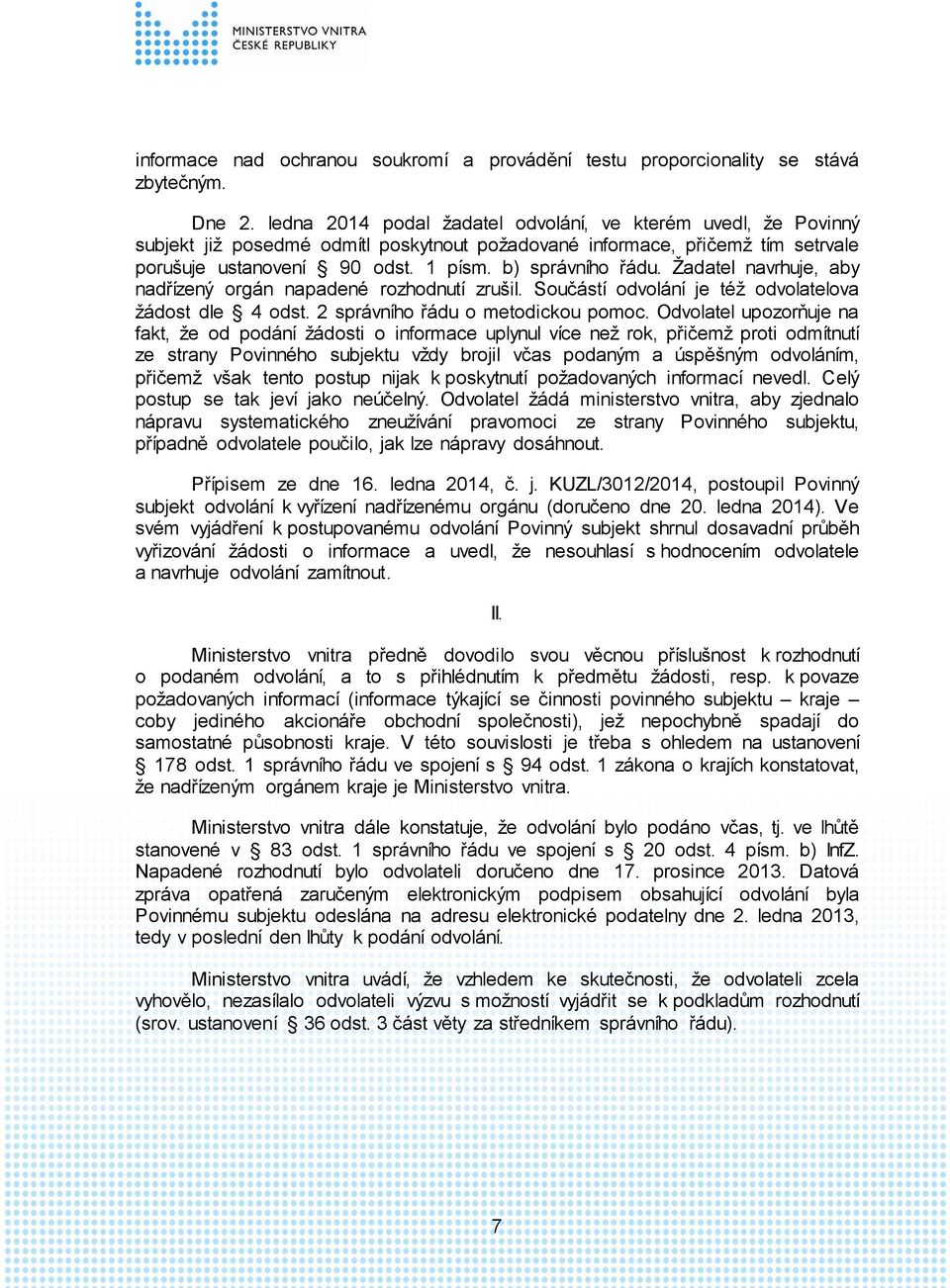 Žadatel navrhuje, aby nadřízený orgán napadené rozhodnutí zrušil. Součástí odvolání je též odvolatelova žádost dle 4 odst. 2 správního řádu o metodickou pomoc.