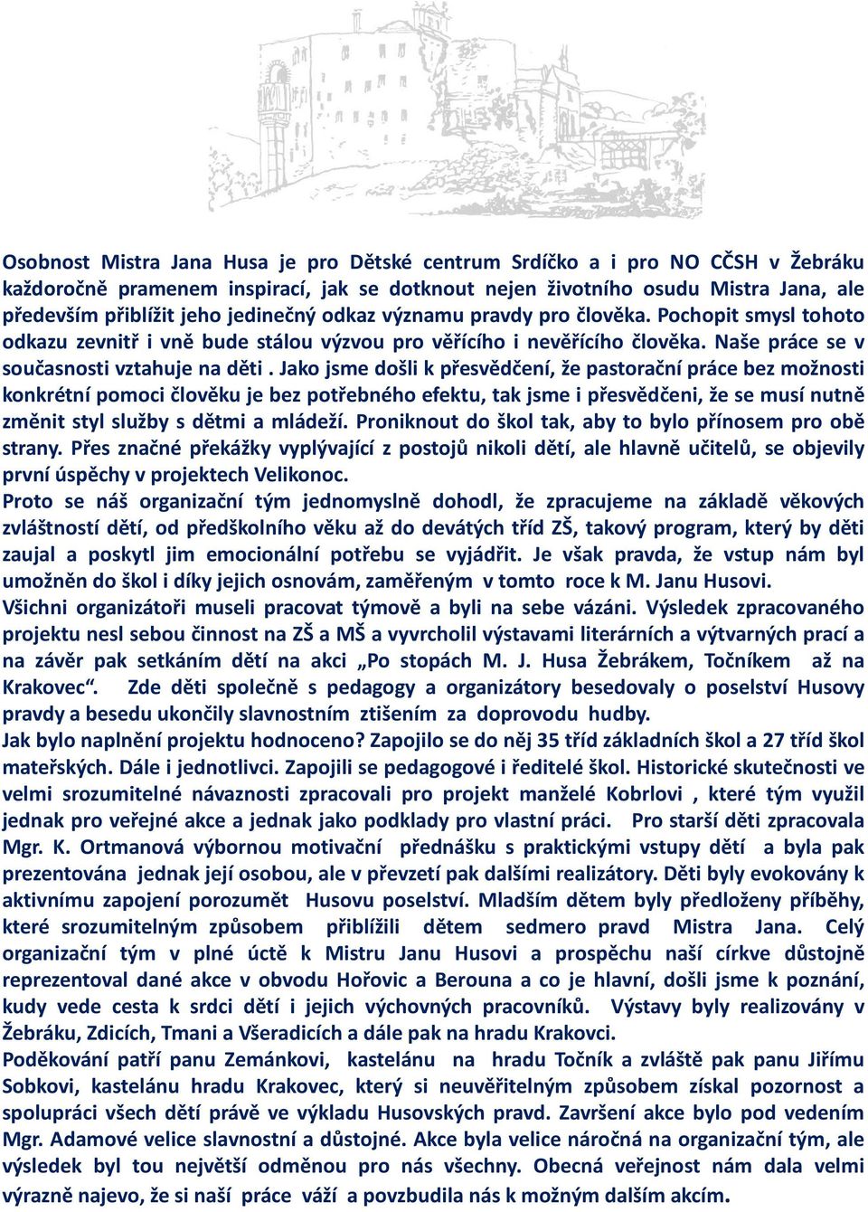 Jako jsme došli k přesvědčení, že pastorační práce bez možnosti konkrétní pomoci člověku je bez potřebného efektu, tak jsme i přesvědčeni, že se musí nutně změnit styl služby s dětmi a mládeží.