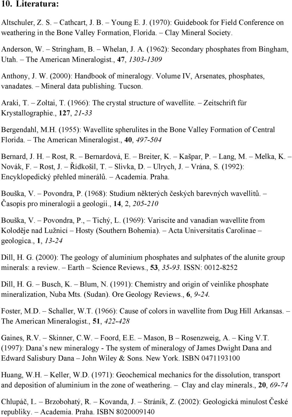 Volume IV, Arsenates, phosphates, vanadates. Mineral data publishing. Tucson. Araki, T. Zoltai, T. (1966): The crystal structure of wavellite. Zeitschrift für Krystallographie.