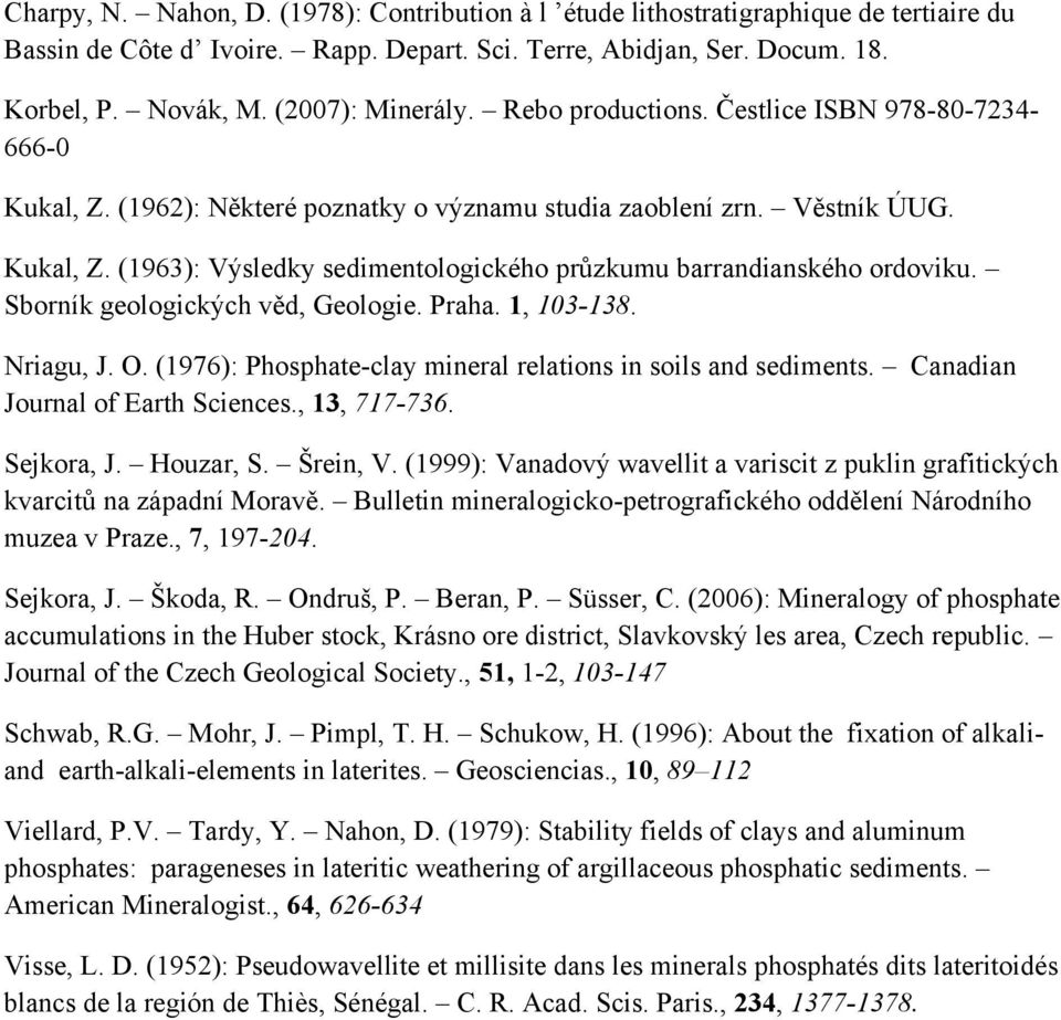 Sborník geologických věd, Geologie. Praha. 1, 103-138. Nriagu, J. O. (1976): Phosphate-clay mineral relations in soils and sediments. Canadian Journal of Earth Sciences., 13, 717-736. Sejkora, J.