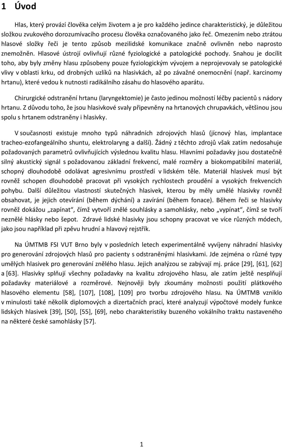 Snahou je docílit toho, aby byly změny hlasu způsobeny pouze fyziologickým vývojem a neprojevovaly se patologické vlivy v oblasti krku, od drobných uzlíků na hlasivkách, až po závažné onemocnění