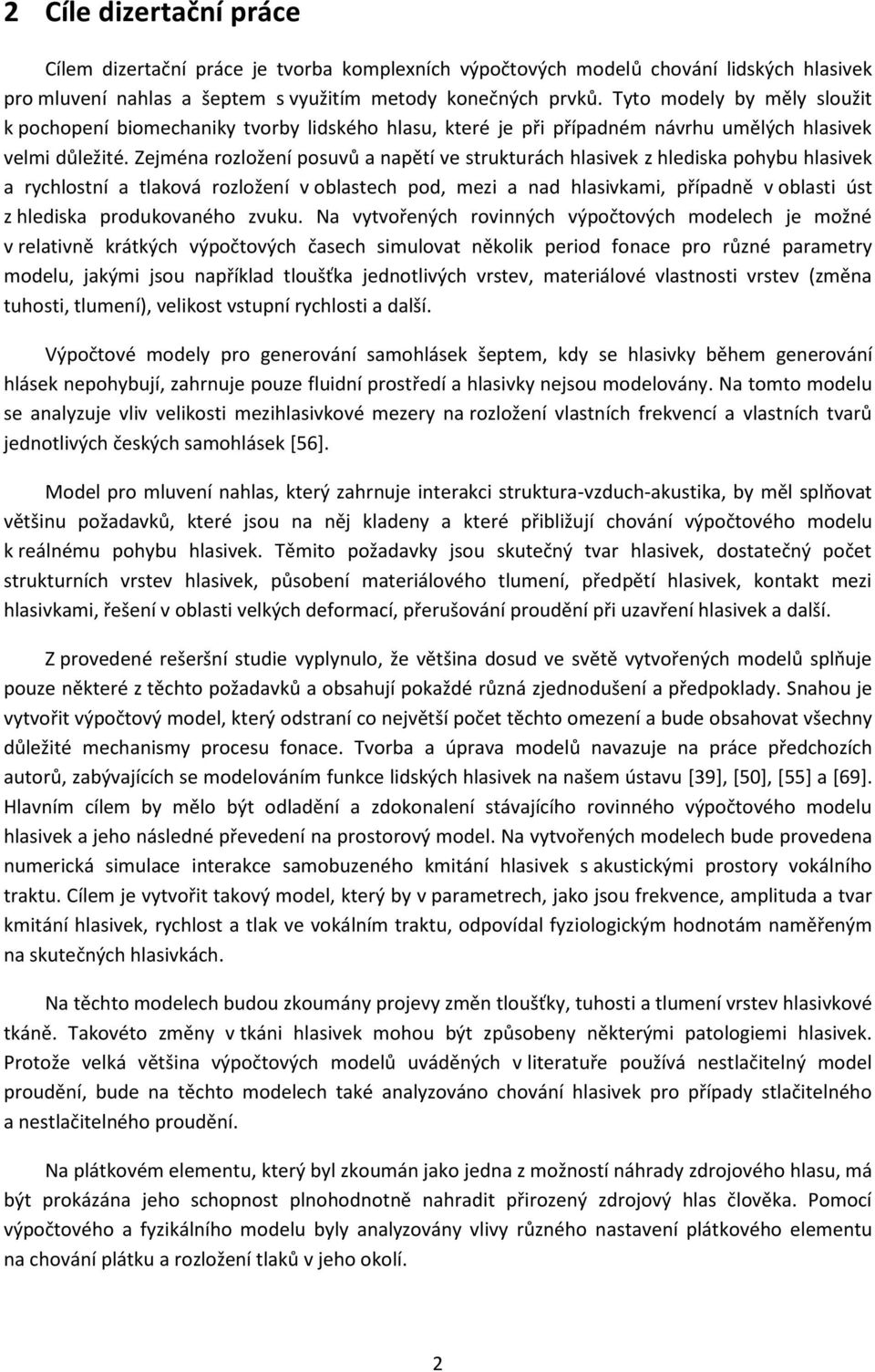 Zejména rozložení posuvů a napětí ve strukturách hlasivek z hlediska pohybu hlasivek a rychlostní a tlaková rozložení v oblastech pod, mezi a nad hlasivkami, případně v oblasti úst z hlediska