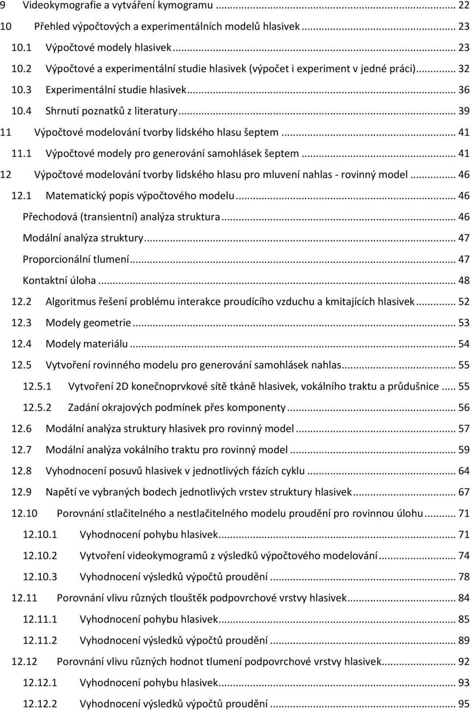 1 Výpočtové modely pro generování samohlásek šeptem... 41 12 Výpočtové modelování tvorby lidského hlasu pro mluvení nahlas - rovinný model... 46 12.1 Matematický popis výpočtového modelu.
