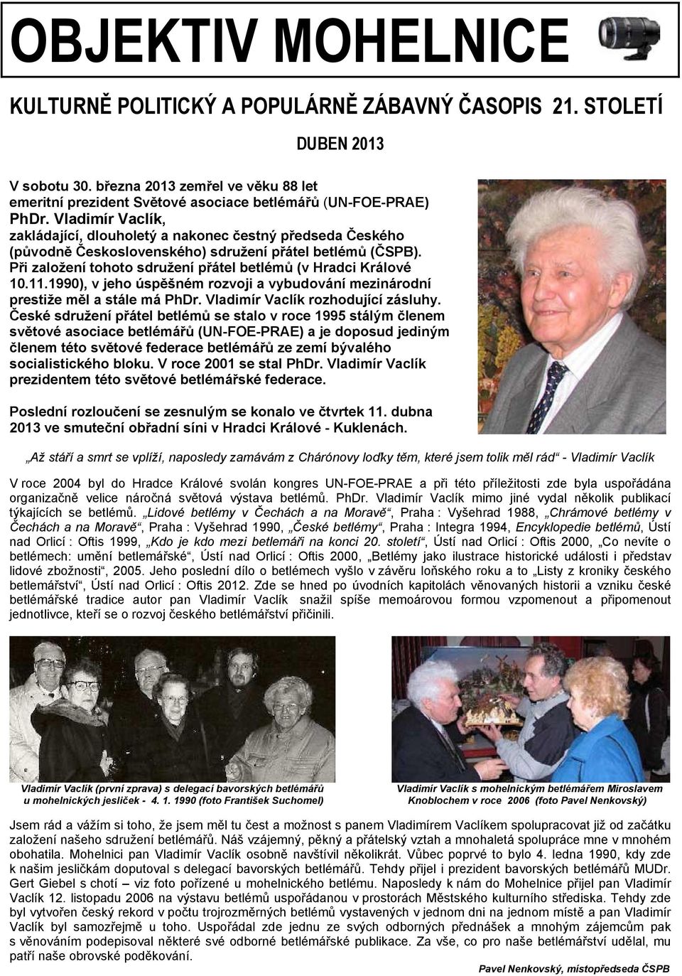 1990), v jeho úsp šném rozvoji a vybudování mezinárodní prestiže m l a stále má PhDr. Vladimír Vaclík rozhodující zásluhy.