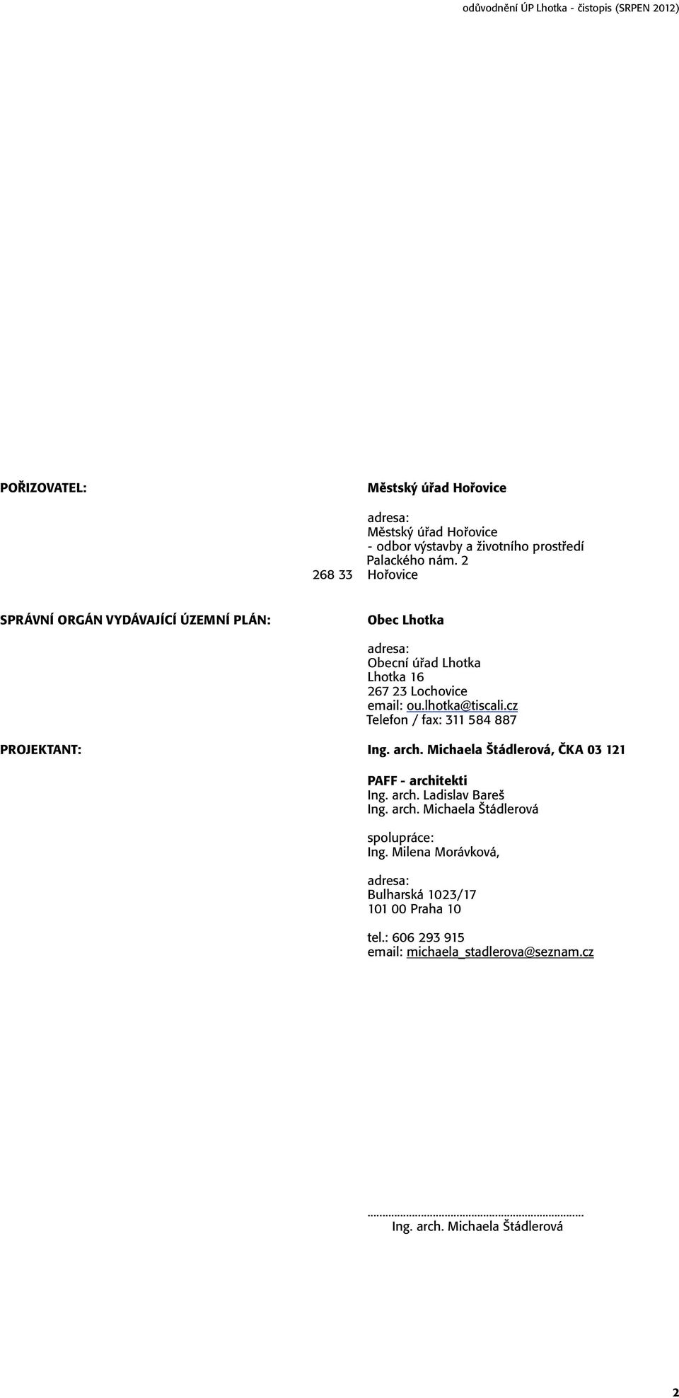 cz Telefon / fax: 311 584 887 PROJEKTANT: Ing. arch. Michaela ätádlerová,»ka 03 121 PAFF - architekti Ing. arch. Ladislav Bareö Ing. arch. Michaela ätádlerová spolupráce: Ing.