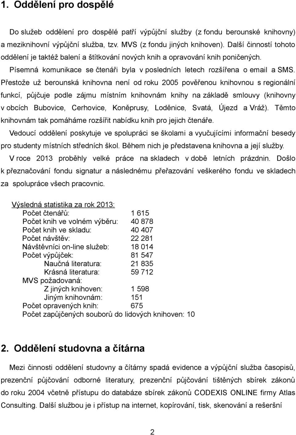 Přestože už berounská knihovna není od roku 2005 pověřenou knihovnou s regionální funkcí, půjčuje podle zájmu místním knihovnám knihy na základě smlouvy (knihovny v obcích Bubovice, Cerhovice,