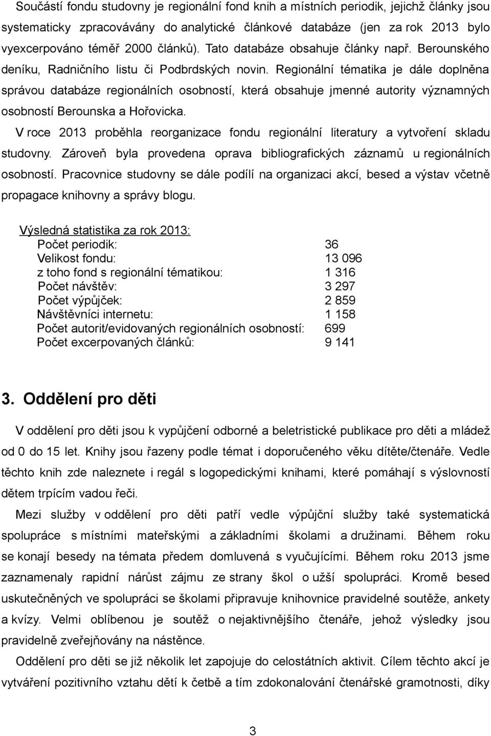 Regionální tématika je dále doplněna správou databáze regionálních osobností, která obsahuje jmenné autority významných osobností Berounska a Hořovicka.