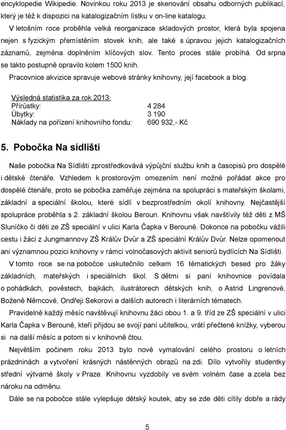 klíčových slov. Tento proces stále probíhá. Od srpna se takto postupně opravilo kolem 1500 knih. Pracovnice akvizice spravuje webové stránky knihovny, její facebook a blog.