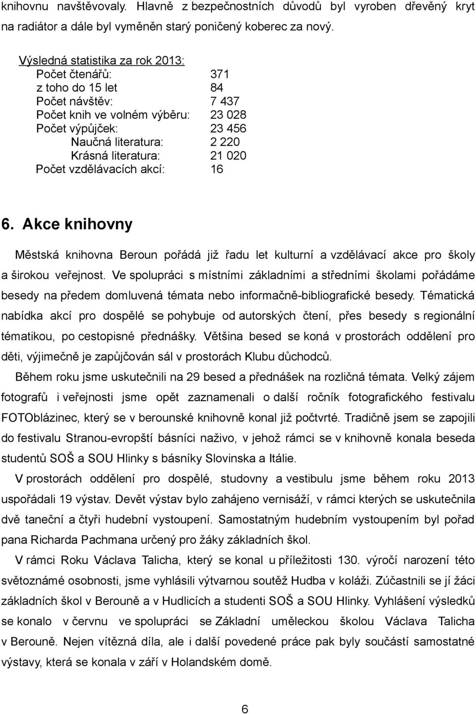 020 Počet vzdělávacích akcí: 16 6. Akce knihovny Městská knihovna Beroun pořádá již řadu let kulturní a vzdělávací akce pro školy a širokou veřejnost.