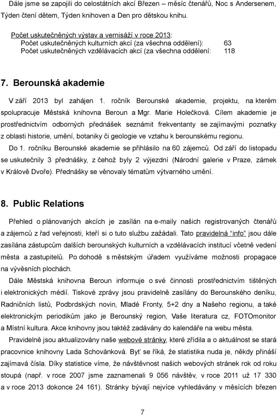 Berounská akademie V září 2013 byl zahájen 1. ročník Berounské akademie, projektu, na kterém spolupracuje Městská knihovna Beroun a Mgr. Marie Holečková.