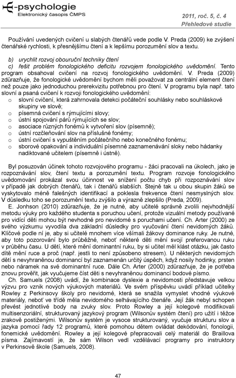 Preda (2009) zdůrazňuje, že fonologické uvědomění bychom měli považovat za centrální element čtení než pouze jako jednoduchou prerekvizitu potřebnou pro čtení. V programu byla např.