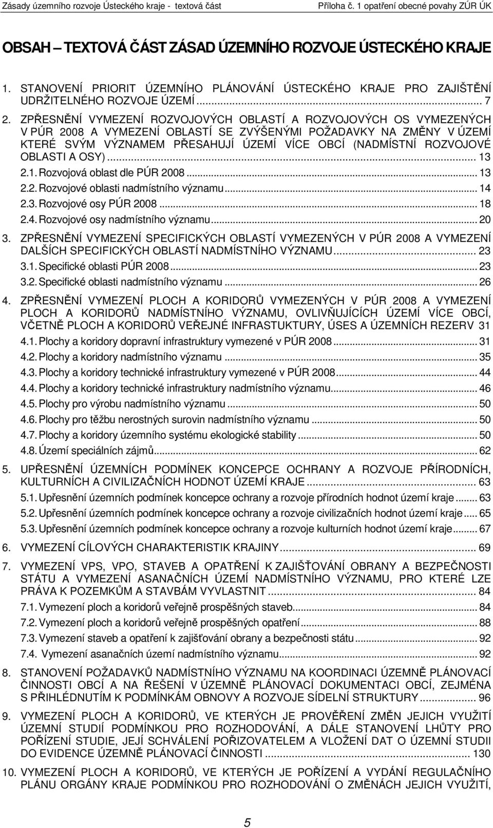 ROZVOJOVÉ OBLASTI A OSY)... 13 2.1. Rozvojová oblast dle PÚR 2008... 13 2.2. Rozvojové oblasti nadmístního významu... 14 2.3. Rozvojové osy PÚR 2008... 18 2.4. Rozvojové osy nadmístního významu... 20 3.