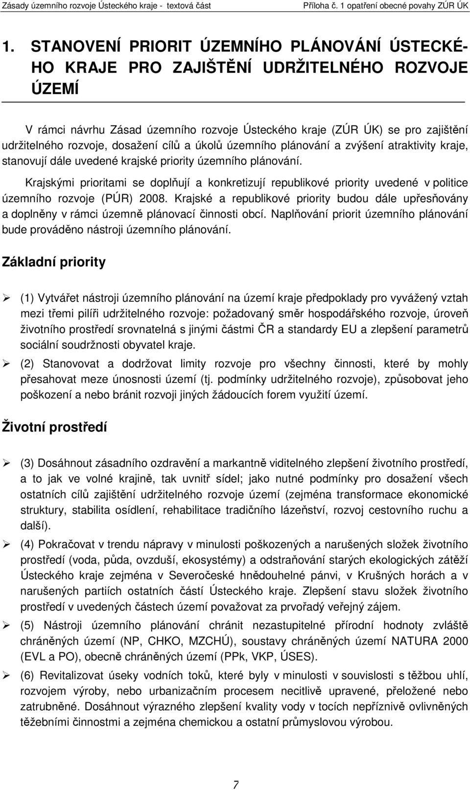 Krajskými prioritami se doplňují a konkretizují republikové priority uvedené v politice územního rozvoje (PÚR) 2008.