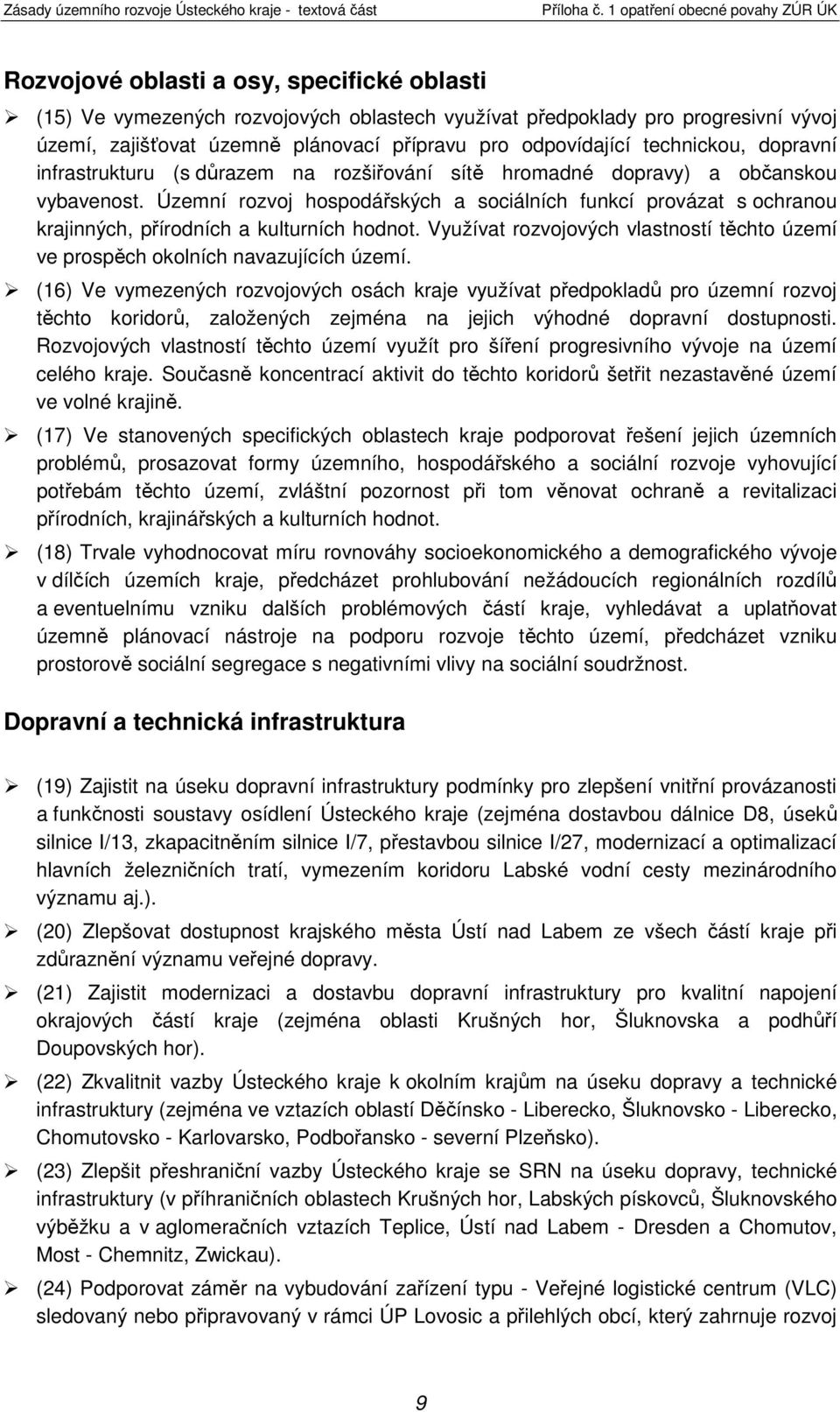 Územní rozvoj hospodářských a sociálních funkcí provázat s ochranou krajinných, přírodních a kulturních hodnot. Využívat rozvojových vlastností těchto území ve prospěch okolních navazujících území.