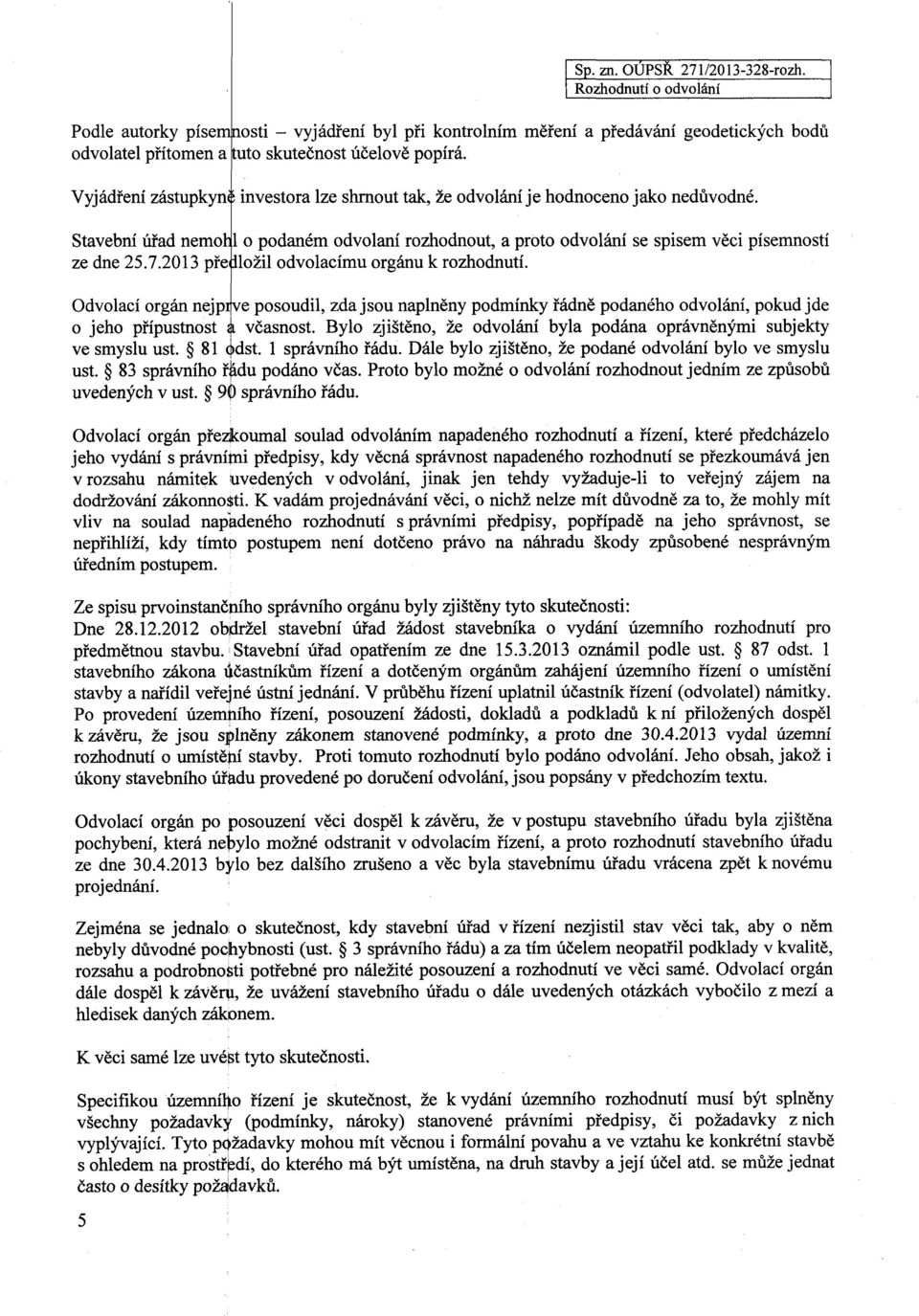 2013 předložil odvolacímu orgánu k rozhodnutí. Odvolací orgán nejpijve posoudil, zda jsou naplněny podmínky řádně podaného odvolání, pokud jde o jeho přípustnost včasnost.