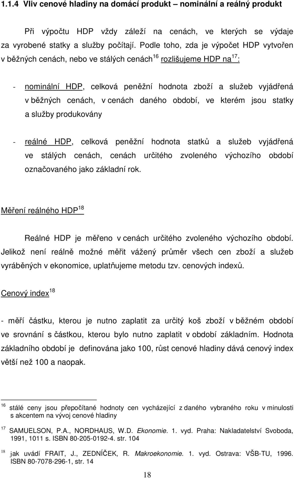 cenách daného období, ve kterém jsou statky a služby produkovány - reálné HDP, celková peněžní hodnota statků a služeb vyjádřená ve stálých cenách, cenách určitého zvoleného výchozího období