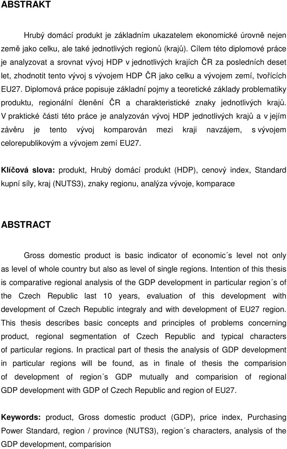 Diplomová práce popisuje základní pojmy a teoretické základy problematiky produktu, regionální členění ČR a charakteristické znaky jednotlivých krajů.