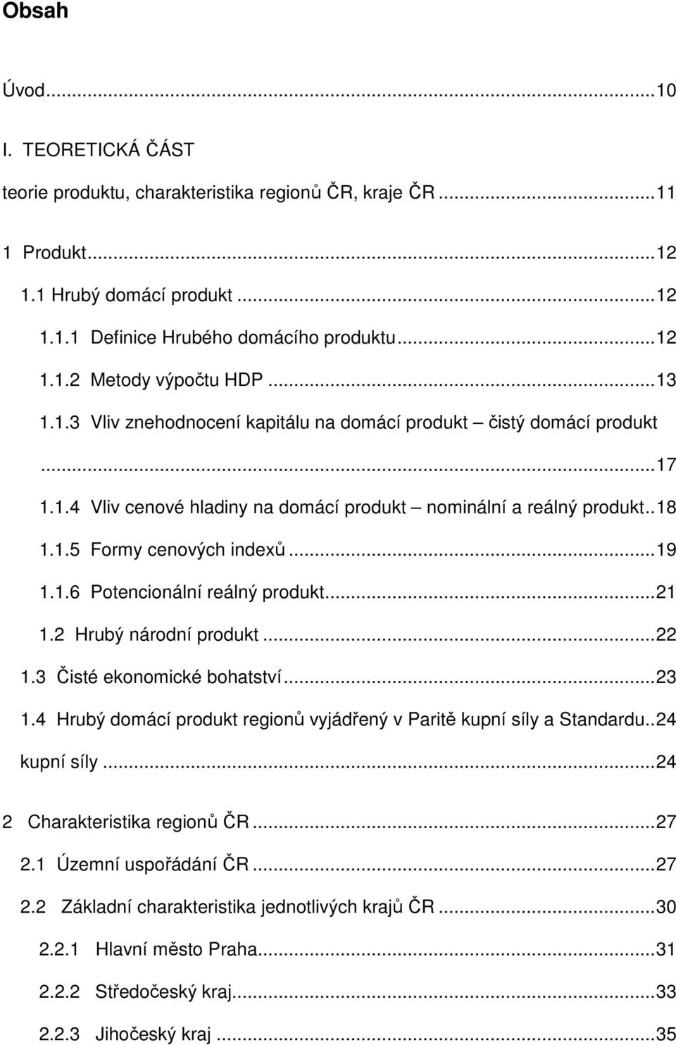 .. 21 1.2 Hrubý národní produkt... 22 1.3 Čisté ekonomické bohatství... 23 1.4 Hrubý domácí produkt regionů vyjádřený v Paritě kupní síly a Standardu.. 24 kupní síly... 24 2 Charakteristika regionů ČR.